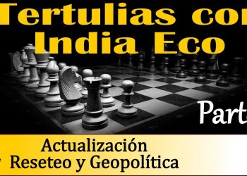 Tertulias con India Eco: Actualización Reseteo y Geopolítica