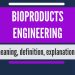 What is BIOPRODUCTS ENGINEERING? What does BIOPRODUCTS ENGINEERING mean?