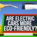 Are Electric Cars Really More Environmentally Friendly?